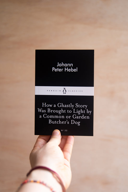 How a Ghastly Story was Brought to Light by a Common or Garden Butcher's Dog by Johann Peter Hebel